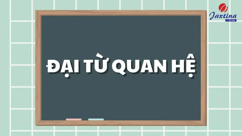 Đại từ quan hệ (Relative pronouns): Khái niệm và cách dùng