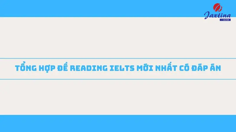 Tổng hợp đề Reading IELTS mới nhất có đáp án [Tải miễn phí]