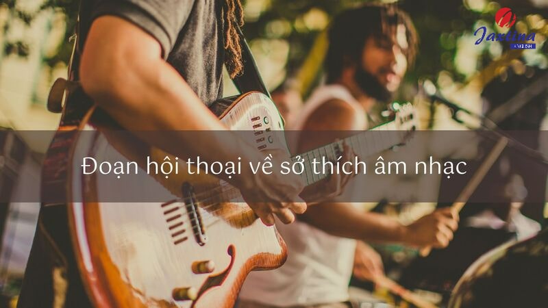 đoạn hội thoại nói về sở thích bằng tiếng anh