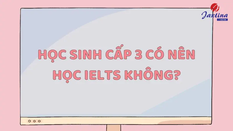 Học sinh cấp 3 có nên học IELTS không?