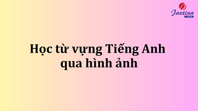 Học từ vựng Tiếng Anh qua hình ảnh