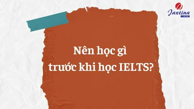 Nên học gì trước khi học IELTS và luyện kỹ năng nào trước?