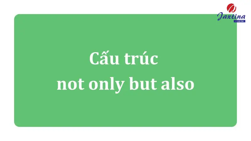 Cấu trúc not only but also: Khái niệm, cách dùng và bài tập