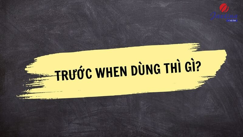 trước và sau when dùng thì gì