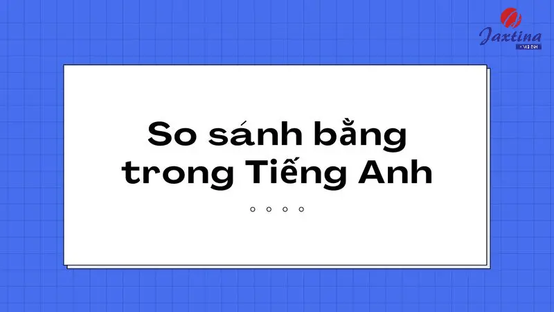 So sánh bằng trong Tiếng Anh: Khái niệm, công thức và bài tập