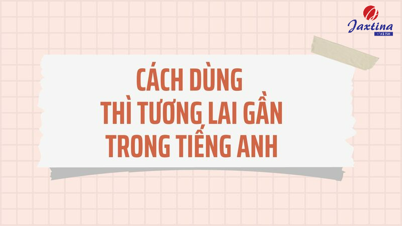 cách sử dụng của thì tương lai gần