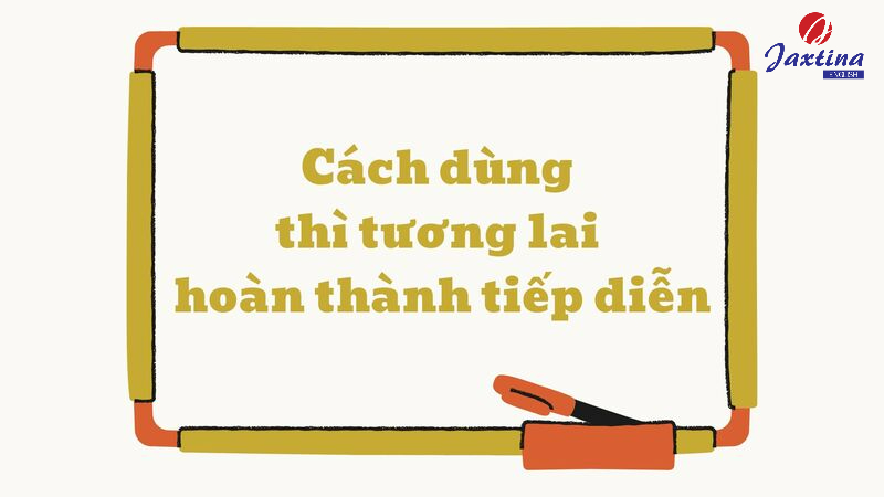 cách sử dụng thì tương lai hoàn thành tiếp diễn