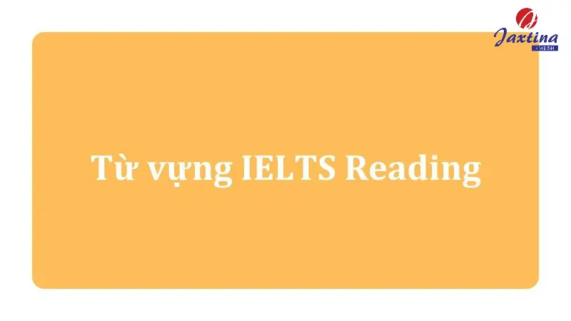 200+ từ vựng IELTS Reading theo chủ đề thường gặp nhất