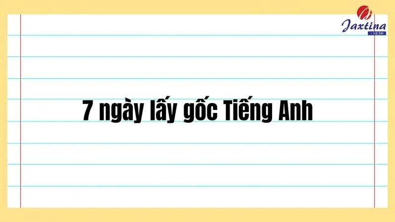 7 ngày lấy gốc tiếng Anh một cách thần kỳ