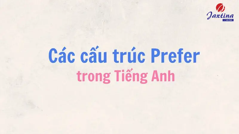 Cách dùng cấu trúc Prefer trong Tiếng Anh chuẩn nhất