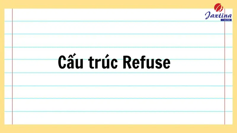 Cấu trúc Refuse: Khái niệm, chức năng và cách dùng