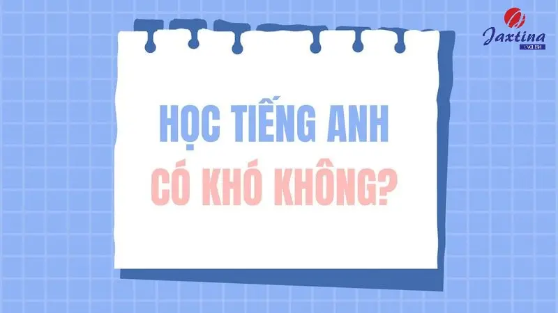 Học Tiếng Anh có khó không? Các để học tiếng Anh dễ dàng?