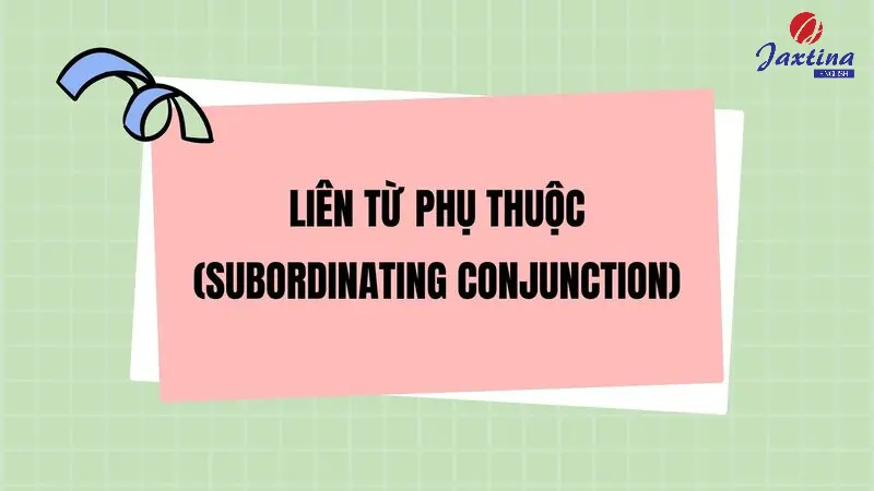 Liên từ phụ thuộc trong Tiếng Anh: Khái niệm và phân loại