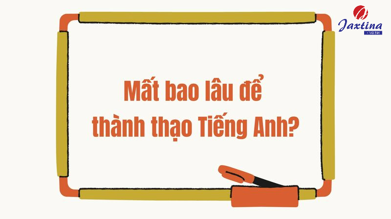 Mất bao lâu để thành thạo Tiếng Anh