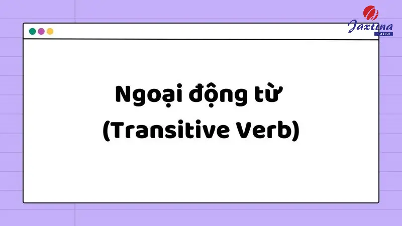 Ngoại động từ (Transitive verbs): Khái niệm và phân loại