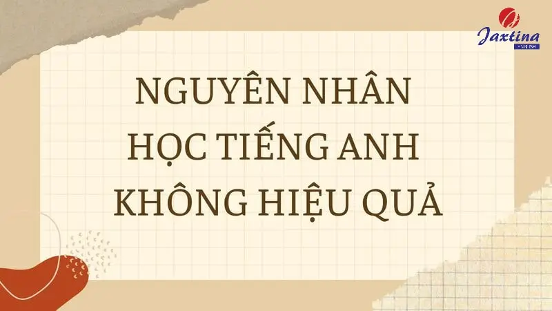 9 nguyên nhân học Tiếng Anh không hiệu quả, mãi vẫn kém