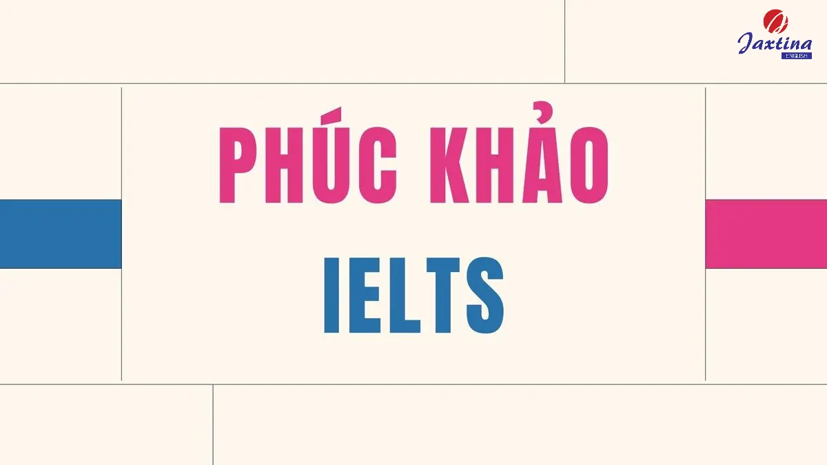 Phúc khảo IELTS: Quy trình phúc khảo và những điều cần biết