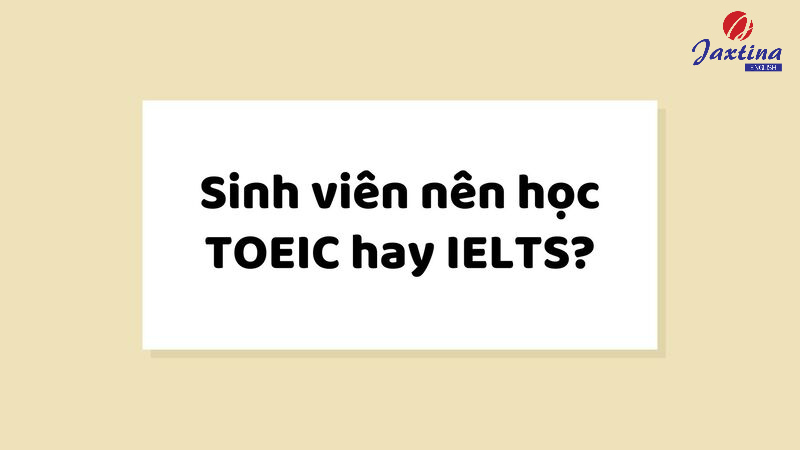 Sinh viên nên học IELTS hay TOEIC