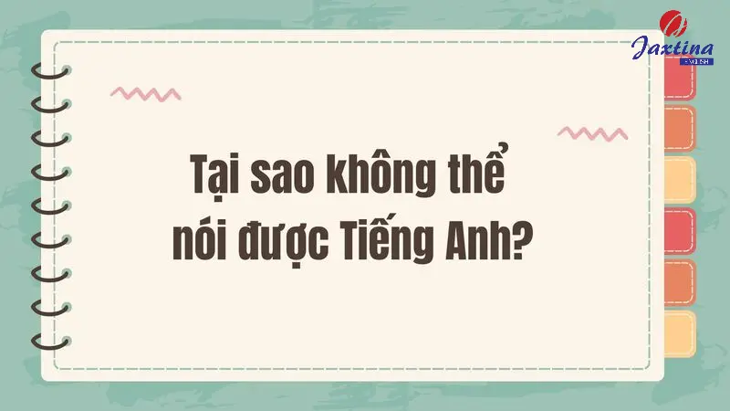 Tại sao không nói được Tiếng Anh dù đã học trong thời gian dài?