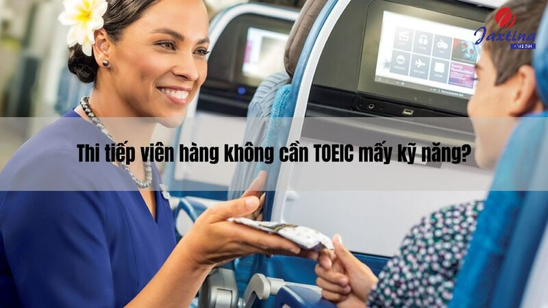 Thi tiếp viên hàng không cần TOEIC mấy kỹ năng