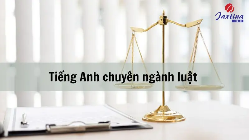 200+ từ vựng tiếng Anh chuyên ngành luật & thuật ngữ cần nhớ