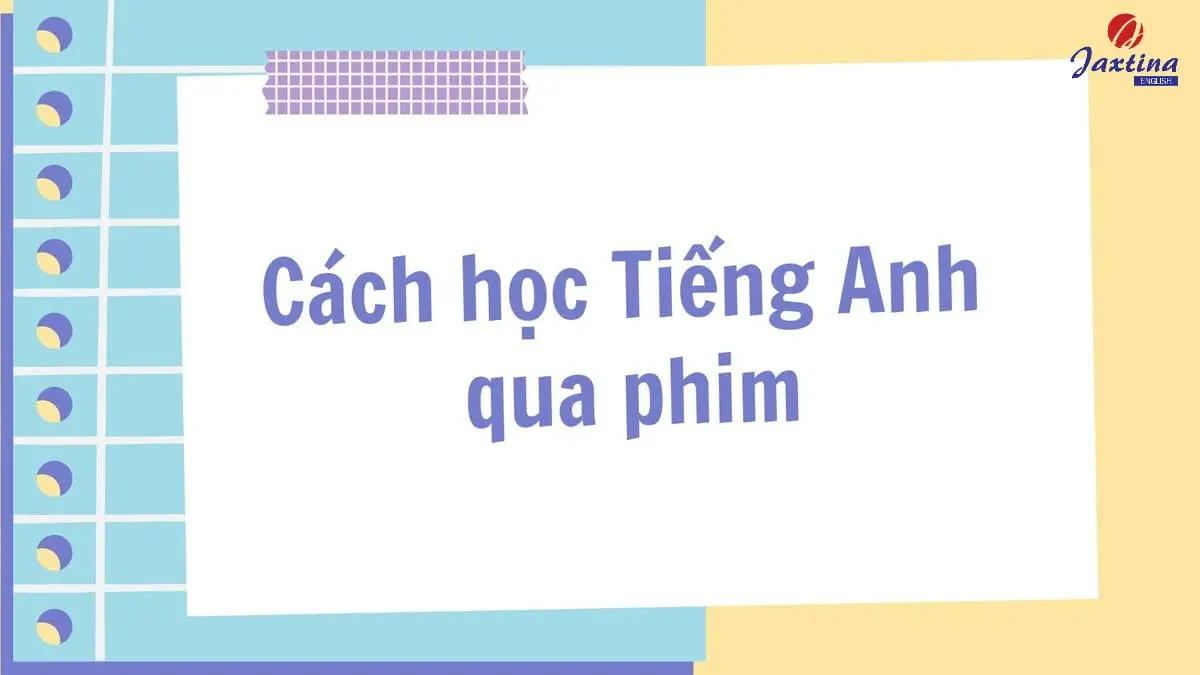 Cách học Tiếng Anh qua phim ảnh cực hữu ích tại nhà