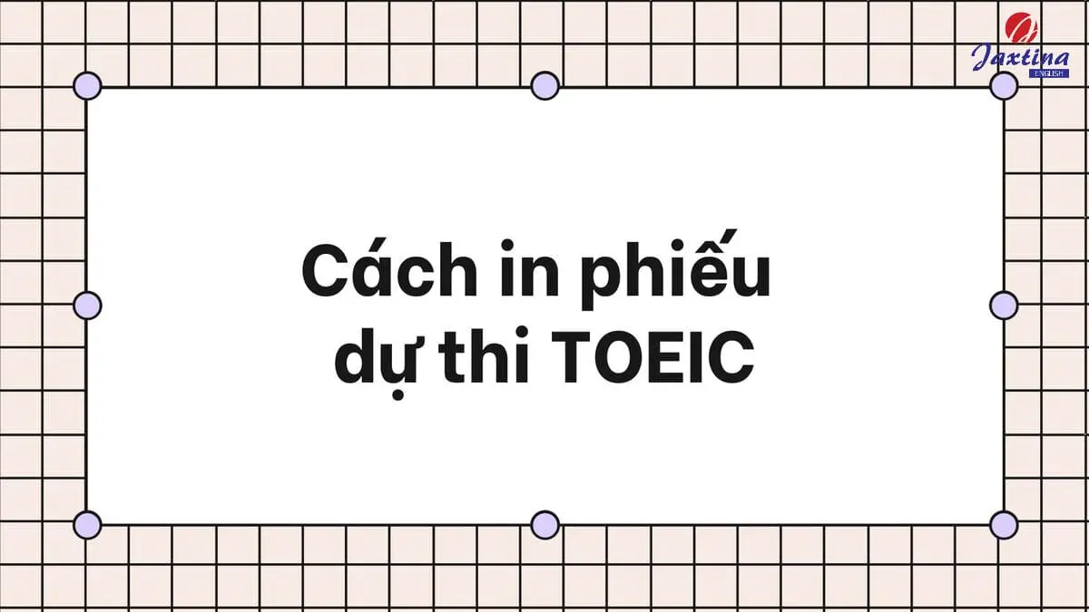 Cách in phiếu dự thi TOEIC như thế nào? Có cần in màu không?