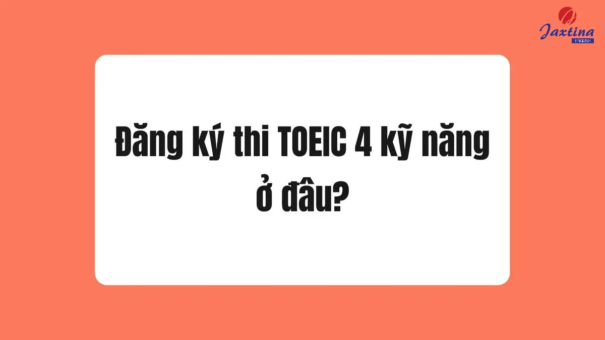 Đăng ký thi TOEIC 4 kỹ năng ở đâu Hà Nội?