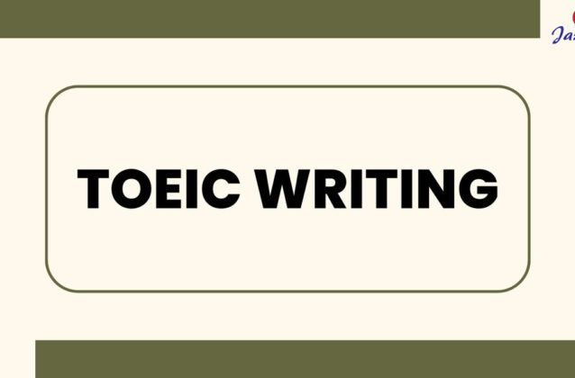 Cấu trúc đề thi TOEIC Writing và đề Writing TOEIC 2022 có đáp án