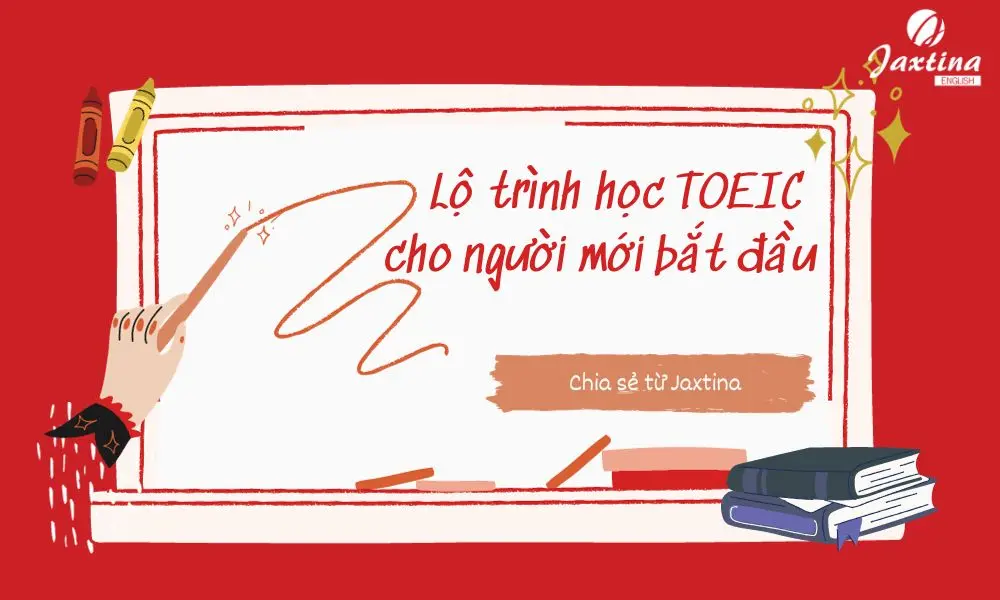 Lộ trình học TOEIC cho người mới bắt đầu từ con số 0