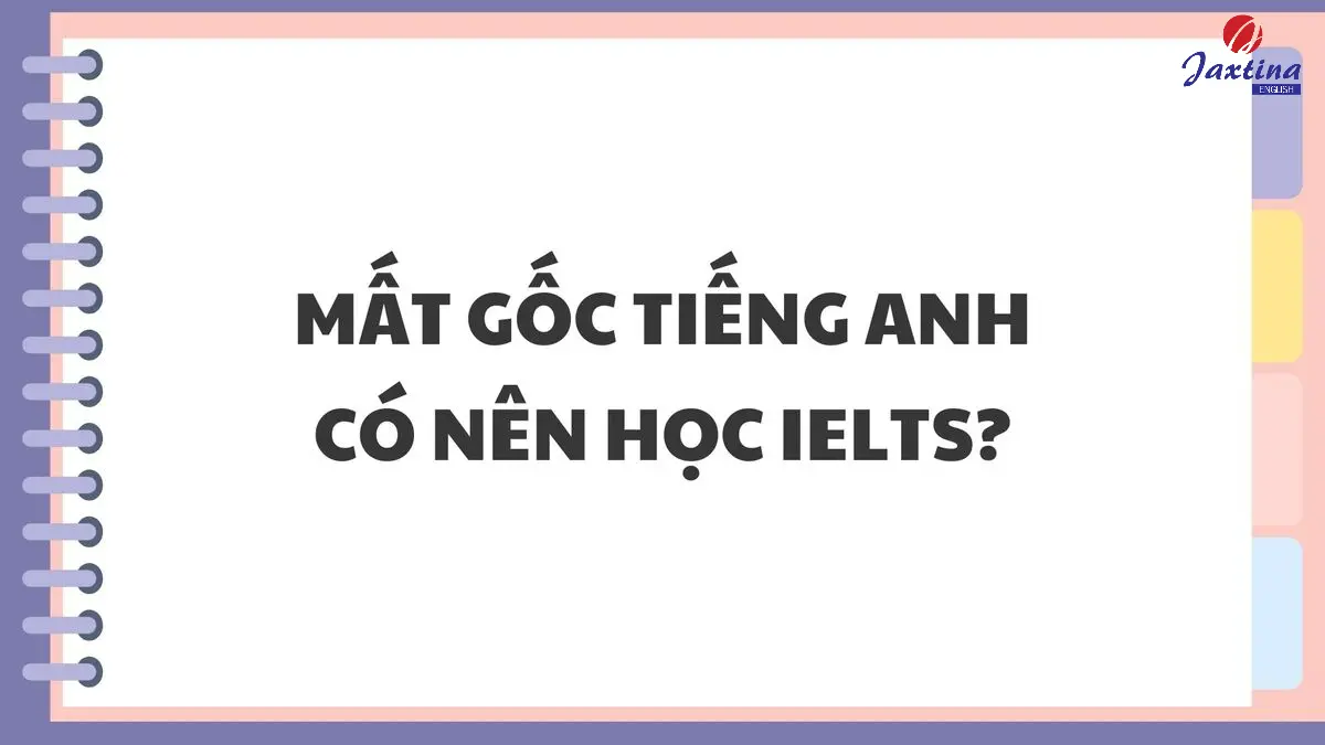 Mất gốc Tiếng Anh có nên học IELTS không? Học như thế nào?