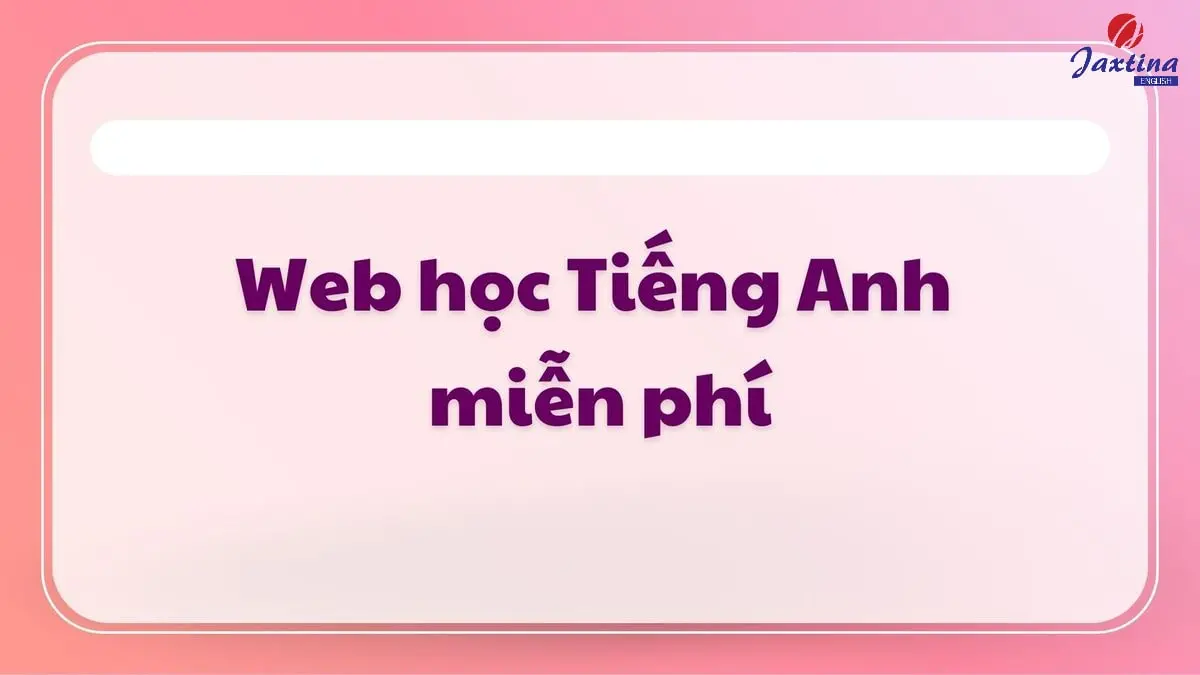 11 trang web học Tiếng Anh miễn phí, uy tín, chất lượng