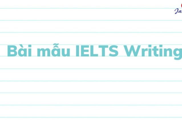 Tổng hợp bài mẫu IELTS Writing Task 1&2 cho từng dạng bài