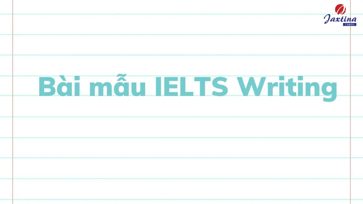 Tổng hợp bài mẫu IELTS Writing Task 1&2 cho từng dạng bài