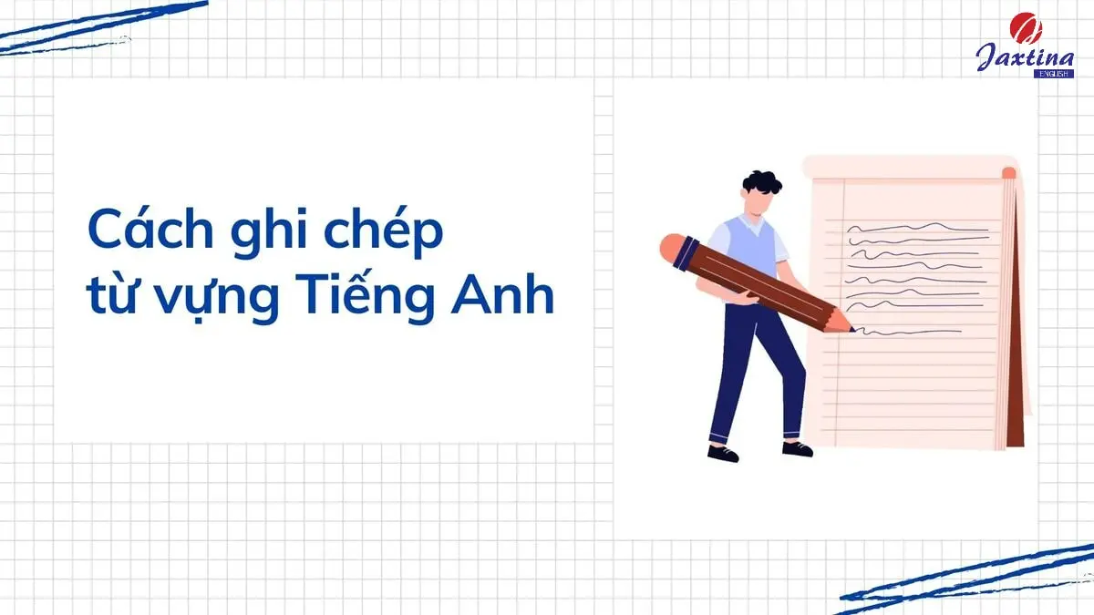 5 cách ghi chép từ vựng Tiếng Anh mau thuộc, nhớ lâu