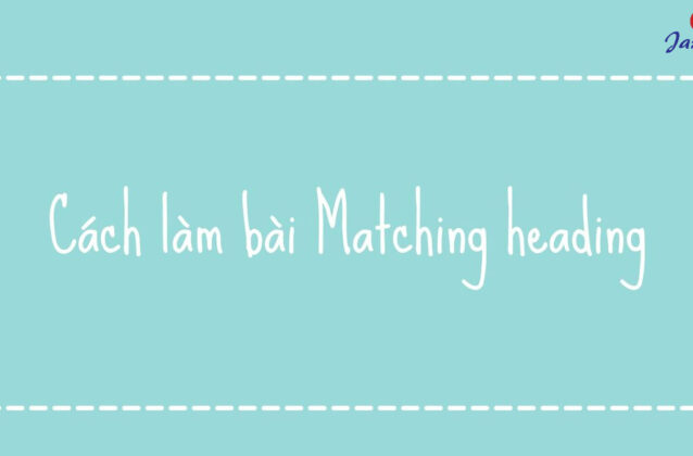 Cách làm bài Matching heading trong IELTS Reading chi tiết