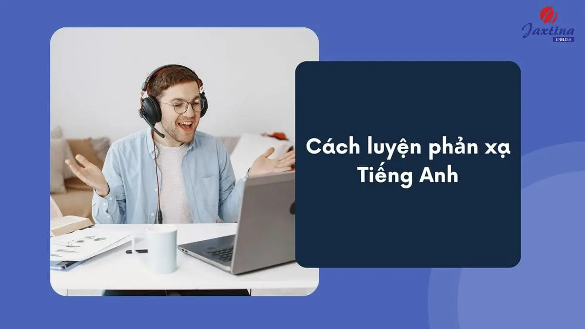 4 cách luyện phản xạ tiếng Anh mang đến hiệu quả bất ngờ