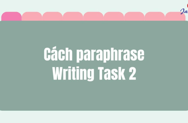 4 cách paraphrase Writing Task 2 hiệu quả trong bài thi IELTS