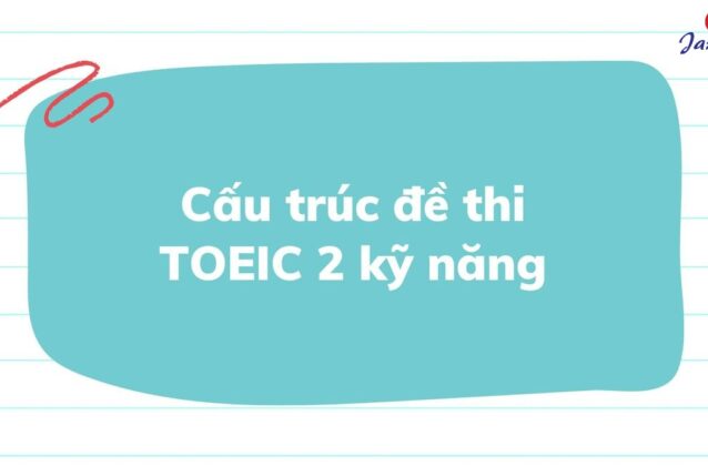 Cấu trúc đề thi TOEIC 2 kỹ năng Reading và Listening chi tiết