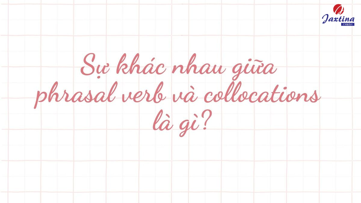 collocation khác gì phrasal verb collocation khác gì phrasal verb