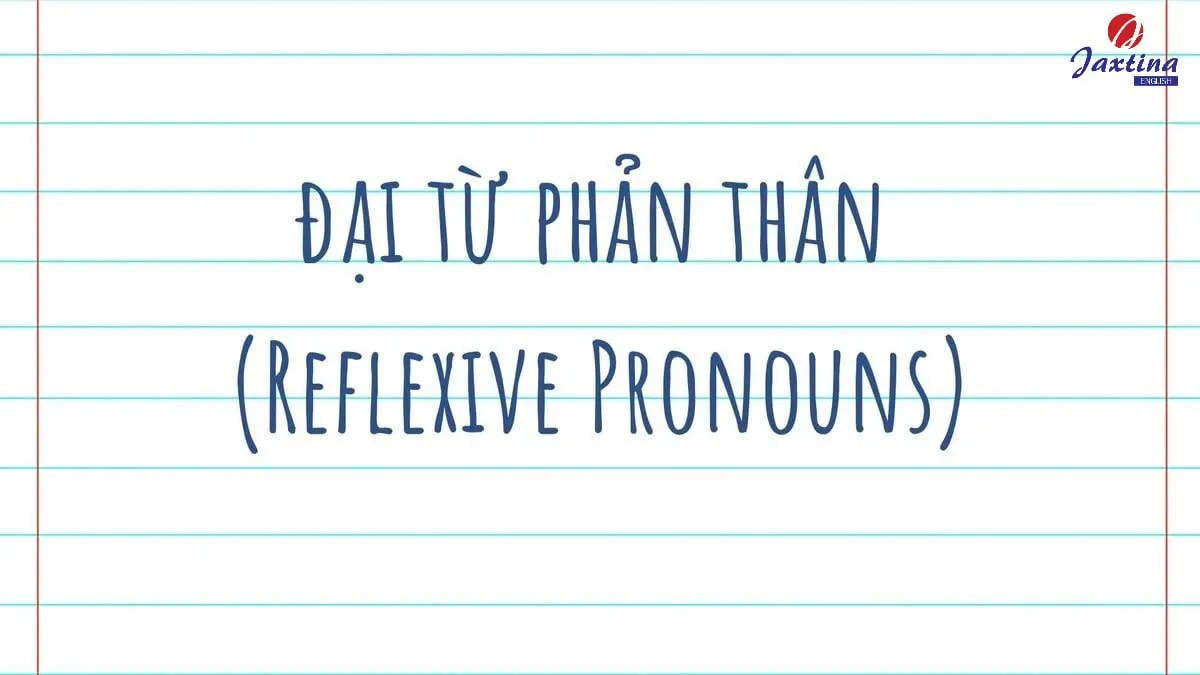 Đại từ phản thân là gì? Vị trí và cách dùng trong Tiếng Anh