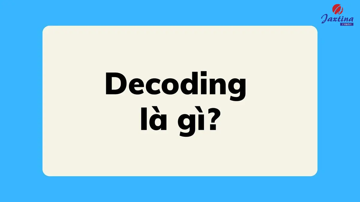 Decoding là gì? Áp dụng phương pháp Decoding như thế nào?