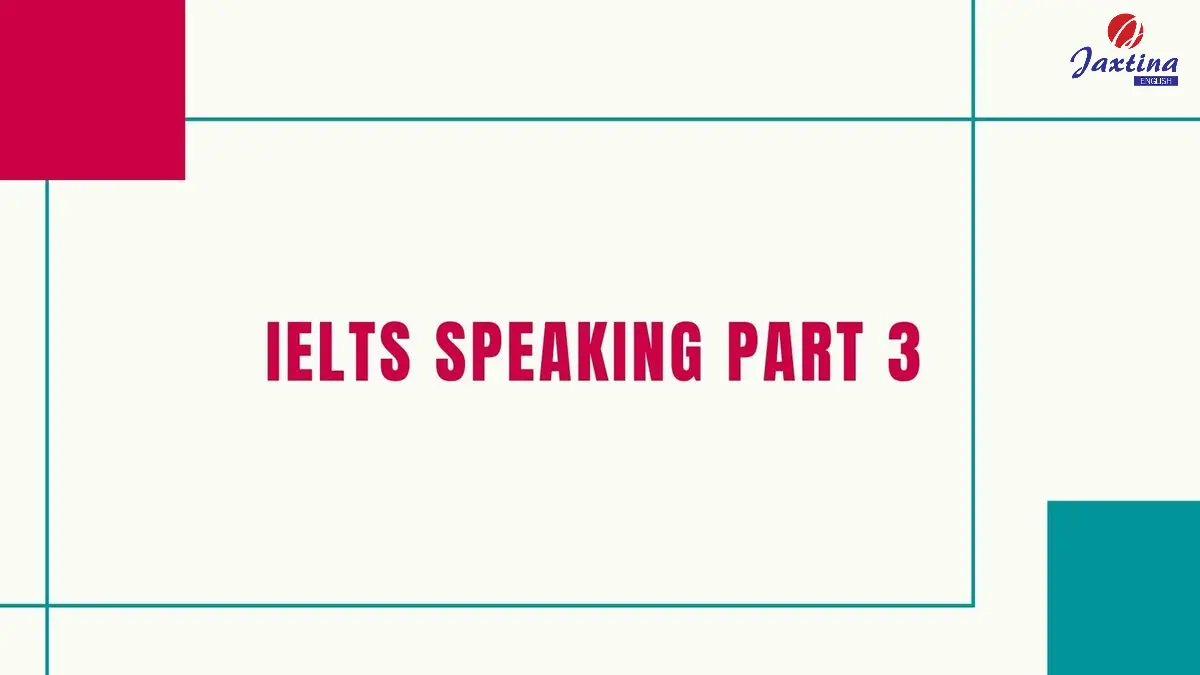 IELTS Speaking Part 3: Topics thường gặp & chiến lược làm bài