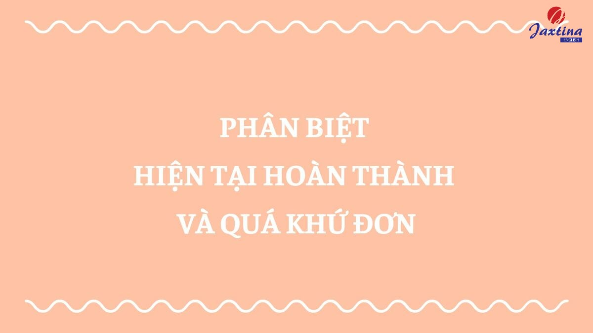 phân biệt hiện tại hoàn thành và quá khứ đơn