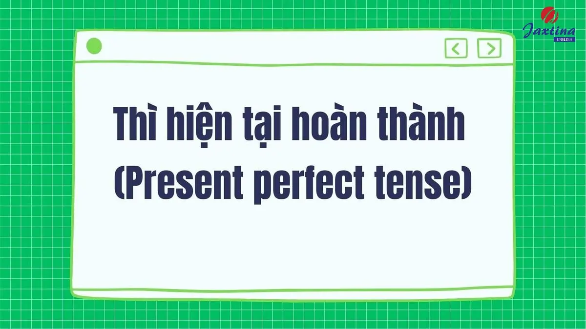 Thì hiện tại hoàn thành (Present perfect): Cấu trúc và cách dùng