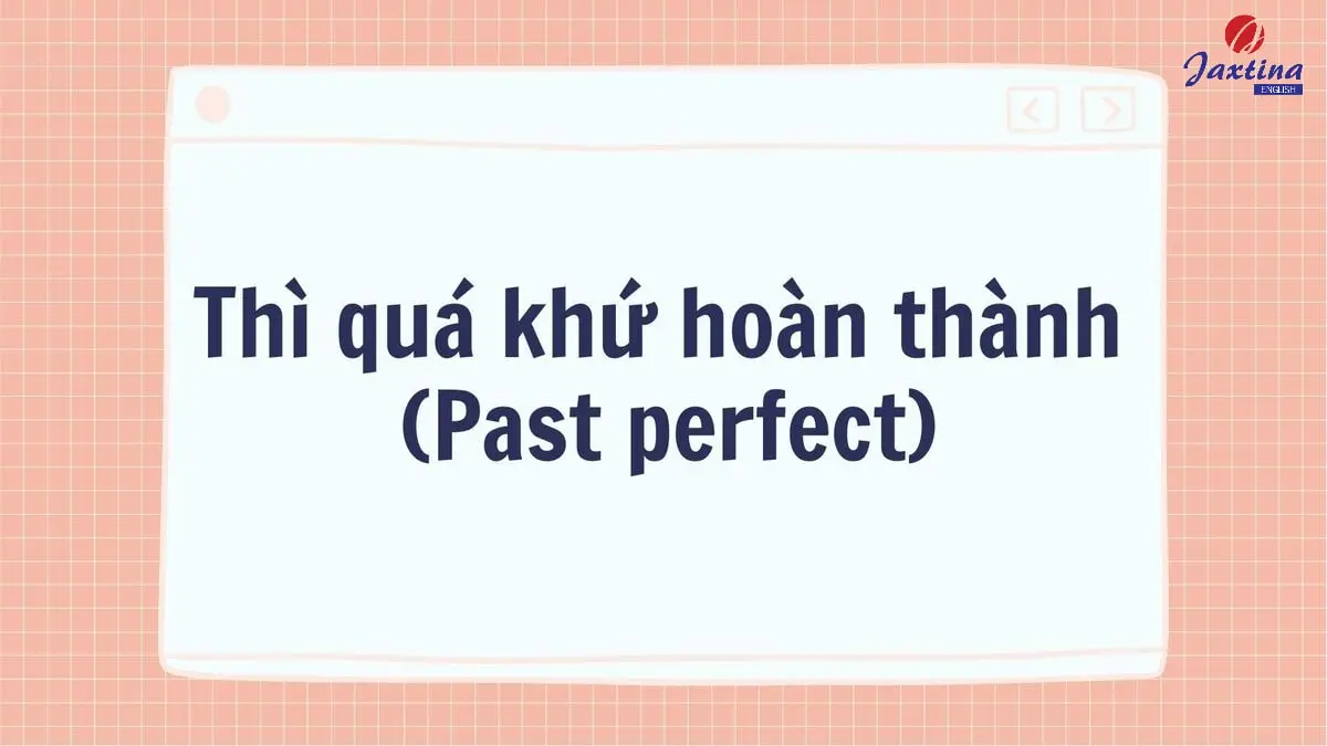 Thì quá khứ hoàn thành: Cách dùng và dấu hiệu nhận biết