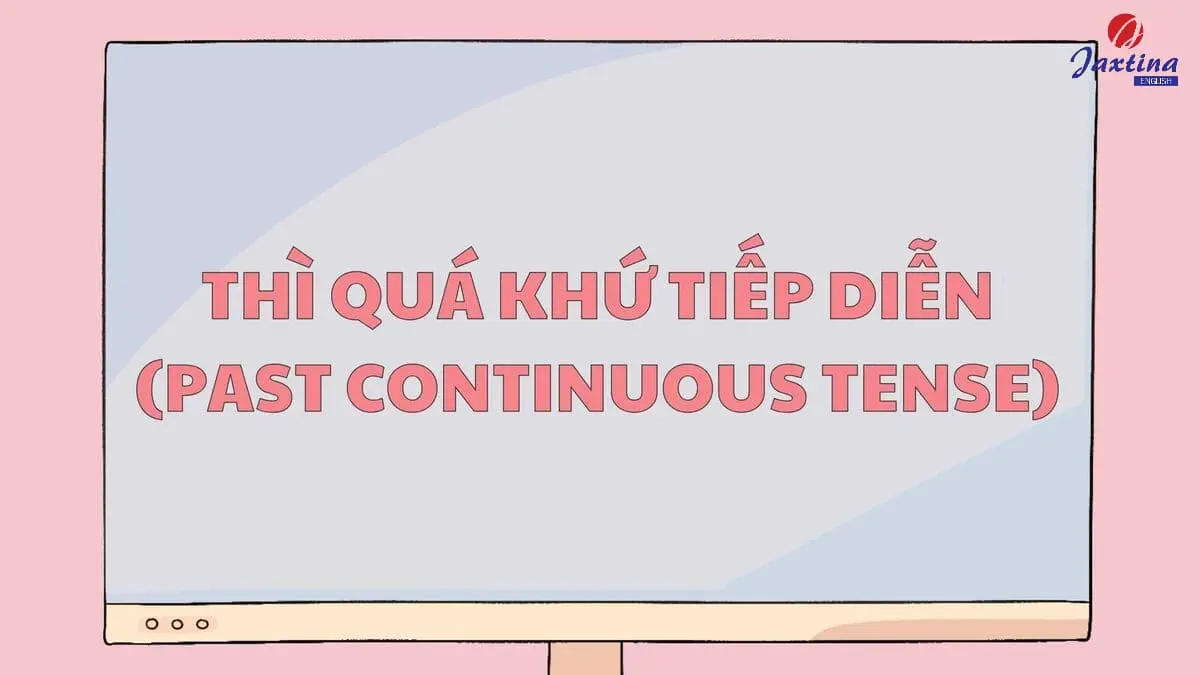 Thì quá khứ tiếp diễn: Cấu trúc, cách dùng và bài tập có đáp án