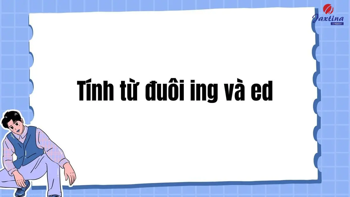 Tính từ đuôi ing và ed: Cách phân biệt và bài tập vận dụng