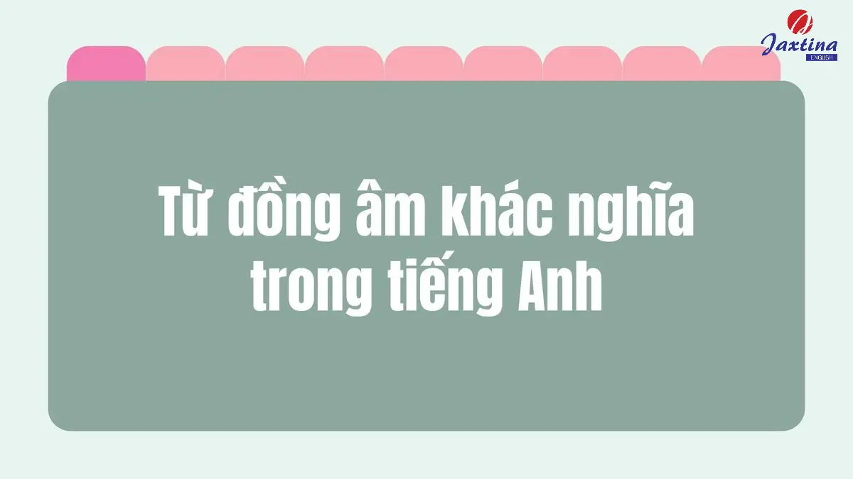 50+ cặp từ đồng âm khác nghĩa trong Tiếng Anh thường gặp