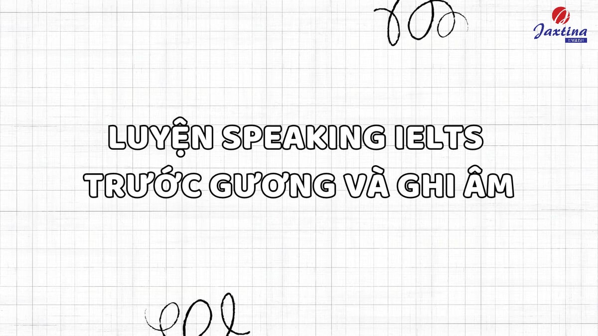 cách luyện speaking ielts cho người mới bắt đầu